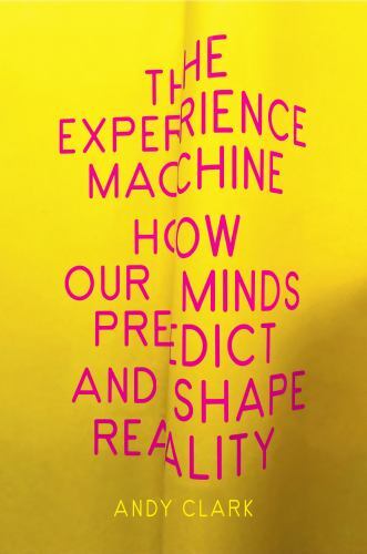 The Experience Machine: How Our Minds Pred- Andy Clark, 9781524748456, hardcover