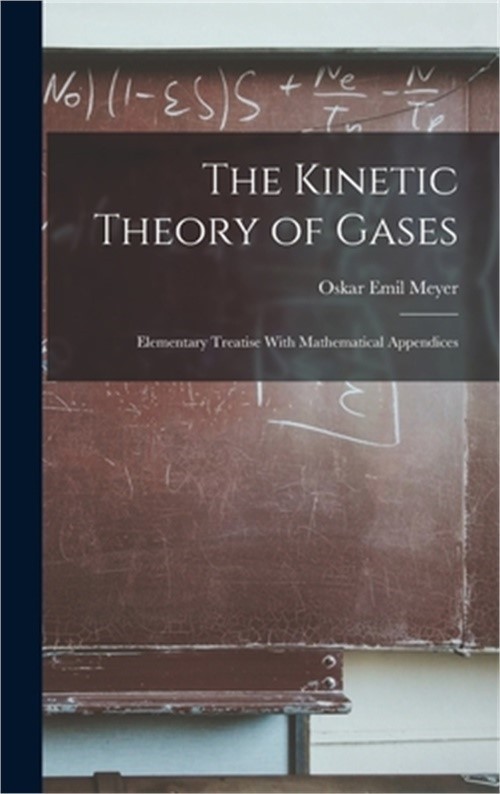 The Kinetic Theory of Gases: Elementary Treatise With Mathematical Appendices (H