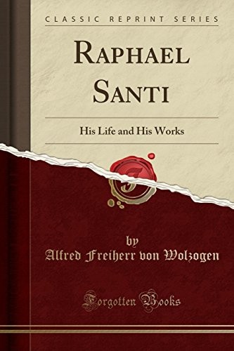 Forgotten Books 43243 Raphael Santi His Life and His Works Classic Reprint