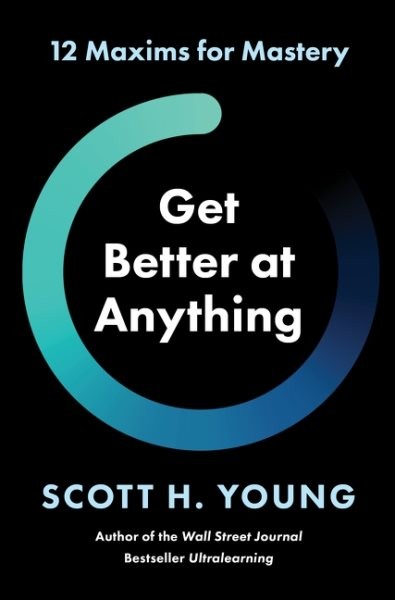 Get Better at Anything : 12 Maxims for Mastery, Hardcover by Young, Scott H.,…