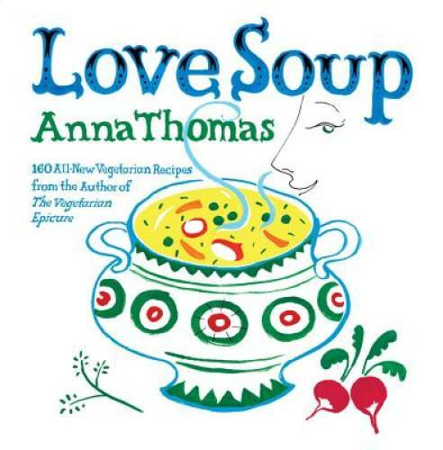 Love Soup: 160 All-New Vegetarian Recipes from the Author of the Vegetari – GOOD