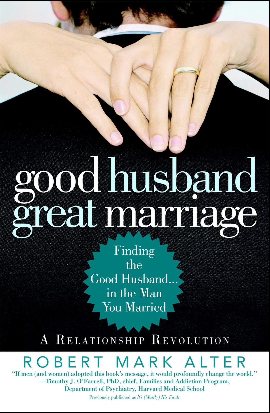 Good Husband, Great Marriage: Finding the Good Husband…in the Man You Marr…