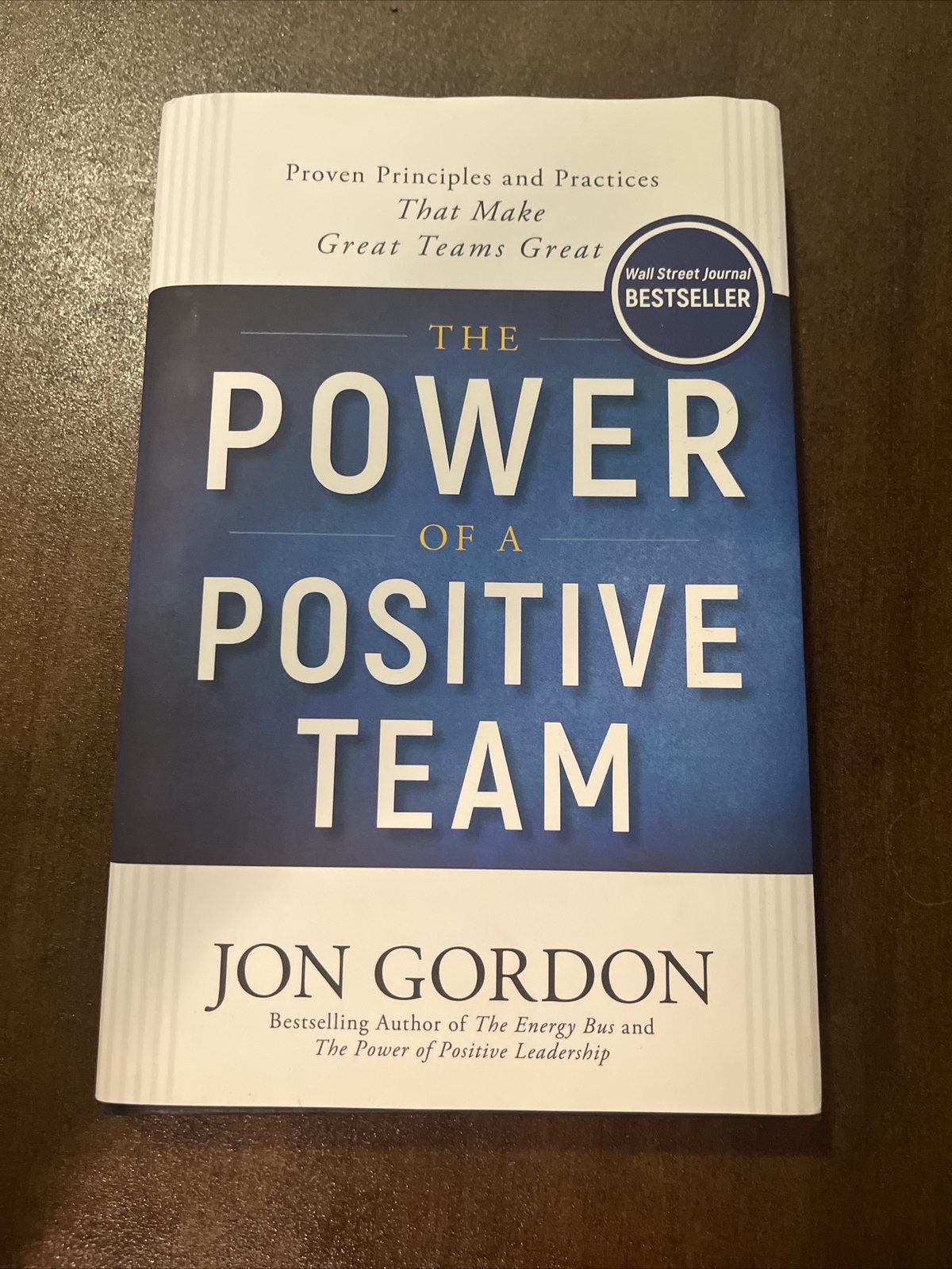 Jon Gordon Ser.: The Power of a Positive Team : Proven Principles and Practices