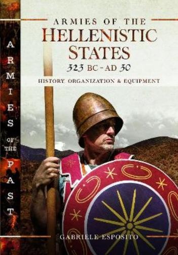 Gabriele Esposito Armies of the Hellenistic States 323 BC to AD 30 (Hardback)