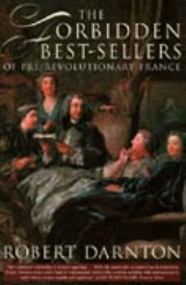 The Forbidden Best-Sellers of Pre-Revolutionary France by Robert. Darnton