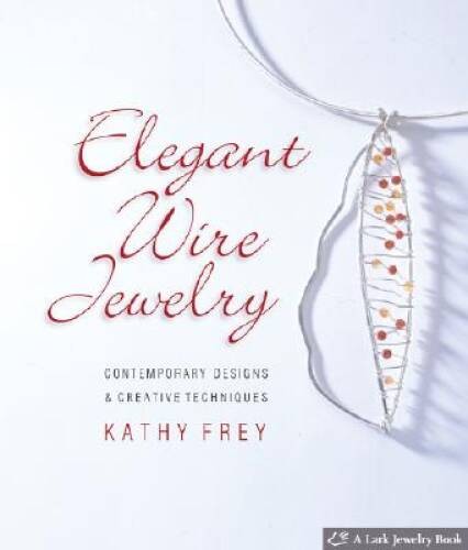 Elegant Wire Jewelry: Contemporary Designs & Creative Techniques (Lark Je – GOOD