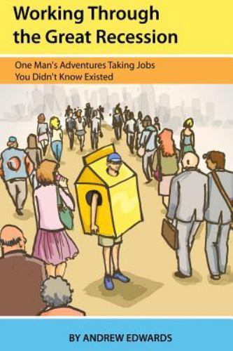 Working Through the Great Recession: One Man’s Adventures Taking Jobs You…