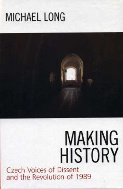Making History : Czech Voices of Dissent and the Revolution of 19
