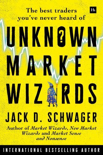 Unknown Market Wizards : The Best Traders You’ve Never Heard Of by Jack D….
