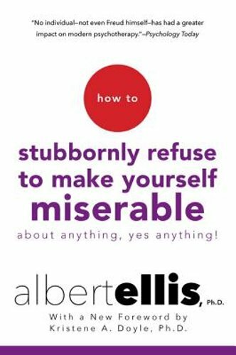 How To Stubbornly Refuse to Make Yourself Miserable About Anything, Yes Anything