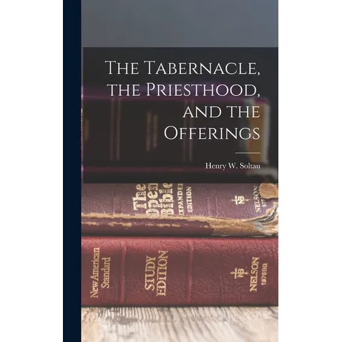 The Tabernacle, the Priesthood, and the Offerings – Hardcover