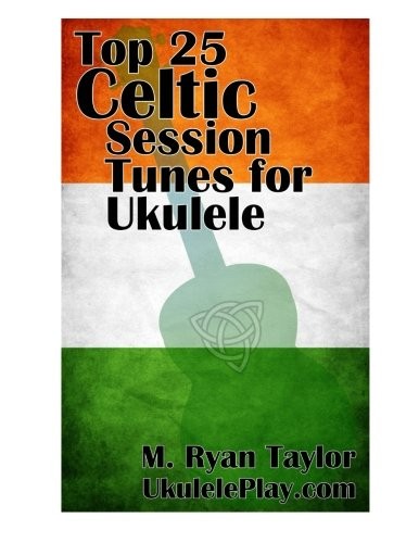 TOP 25 CELTIC SESSION TUNES FOR UKULELE: CAMPANELLA-STYLE By M. Ryan Taylor NEW