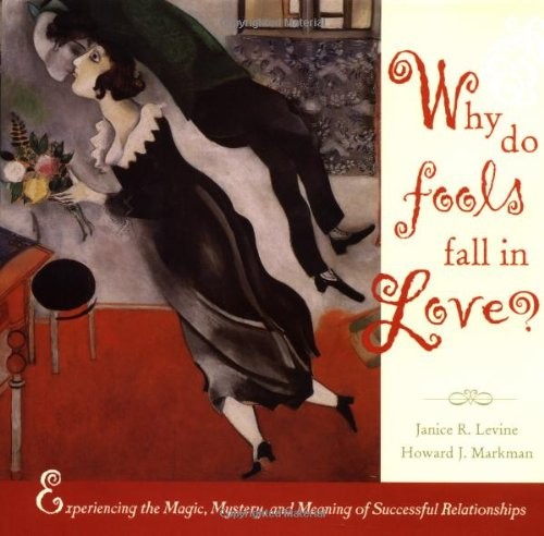 WHY DO FOOLS FALL IN LOVE: EXPERIENCING THE MAGIC, By Janice R. Levine & Howard