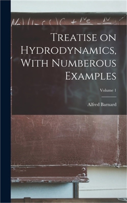 Treatise on Hydrodynamics, With Numberous Examples; Volume 1 (Hardback or Cased