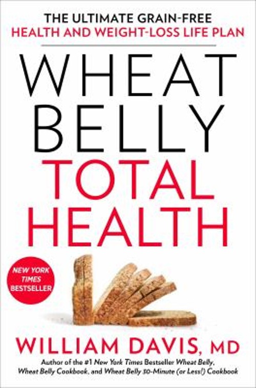 Wheat Belly Total Health : The Ultimate Grain-Free Health and Wei