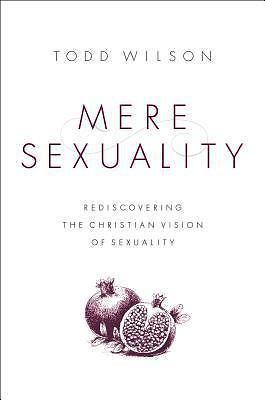 Mere Sexuality: Rediscovering the Christian Vision of Sexuality, Wilson, Todd A.