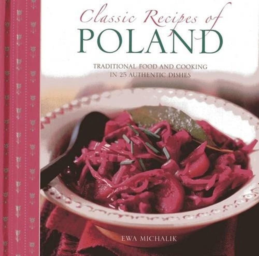 Classic Recipes of Poland: The Best Traditional Food and Cooking in 25 Authentic