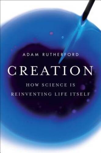 Creation: How Science Is Reinventing Life Itself – Hardcover – VERY GOOD
