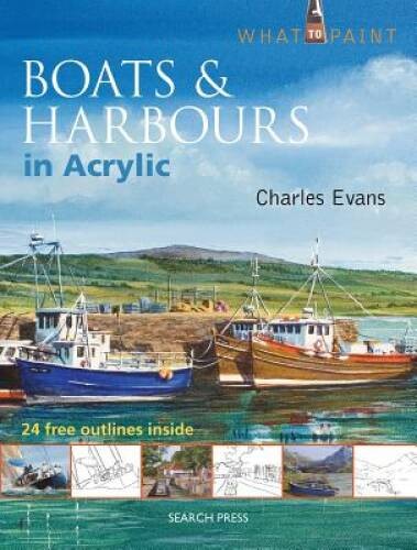 Boats Harbours in Acrylic (What to Paint) – Paperback By Evans, Charles – GOOD