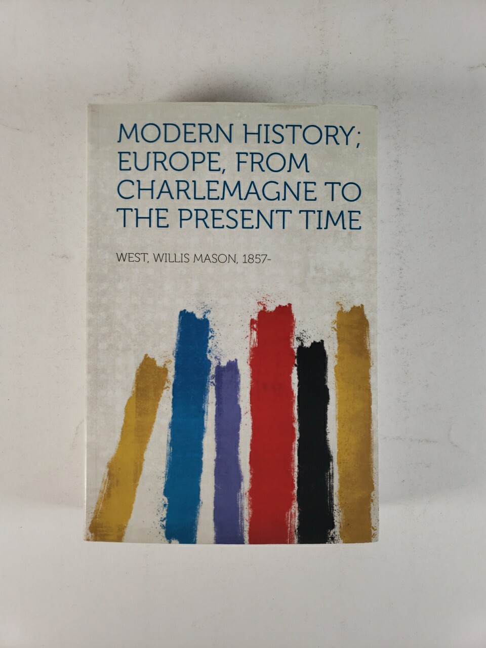 Modern History; Europe, from Charlemagne to the Present Time by