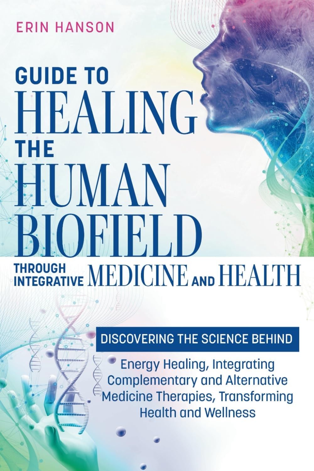 Guide to Healing the Human Biofield through Integrative Medicine and Health:…