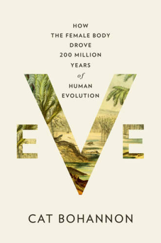 Eve: How the Female Body Drove 200 Million Years of Human Evolution – VERY GOOD