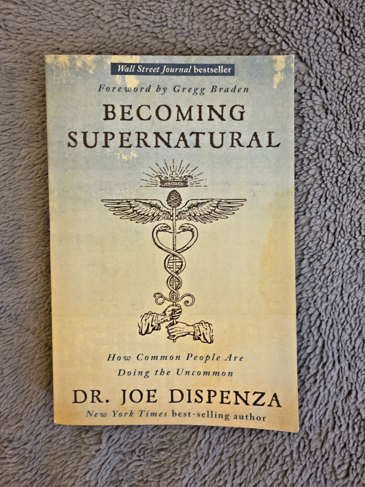Becoming Supernatural : How Common People Are Doing the Uncommon by Joe Dispenza