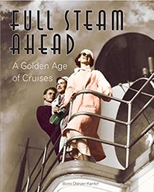 Full Steam Ahead : A Golden Age of Cruises Hardcover Boris Danzer