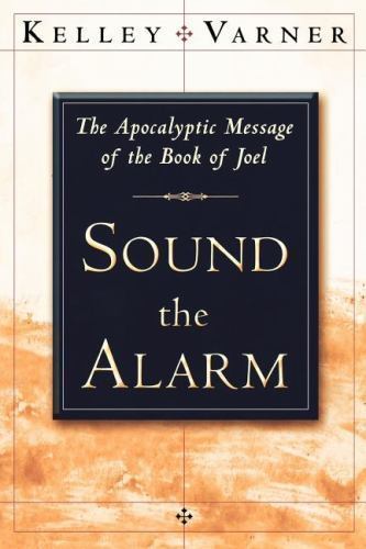 Sound the Alarm: Apocalyptic Message of the Book of Joel By Kelley Varner ~ Good