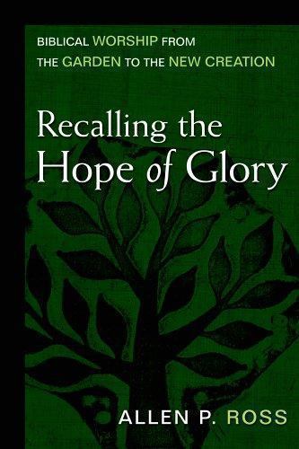 Recalling the Hope of Glory : Biblical Worship from the Garden to the New…