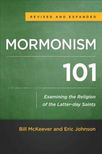 Mormonism 101: Examining the Religion of the Latter-Day Saints by Bill McKeever
