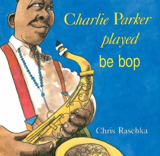 Charlie Parker Played Be Bop – Paperback, by Raschka Chris – Very Good