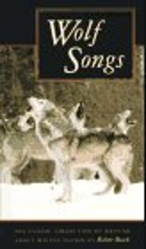 Wolf Songs : The Classic Collection of Writings about Wolves Robe
