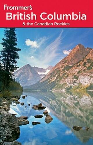 Frommer’s British Columbia and the Canadian Rockies (Sixth Edition) – GOOD