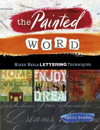 The Painted Word: Mixed Media Lettering Techniques, Dundon, Caitlin, Excellent B