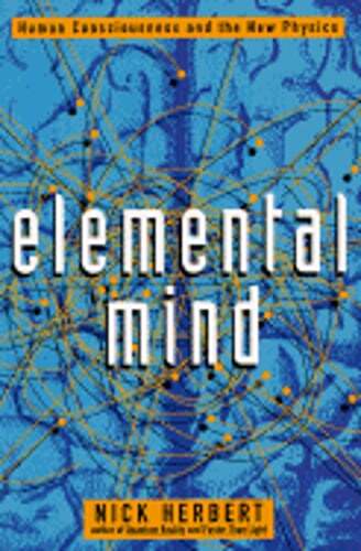 Elemental Mind: Human Consciousness and the New Physics by Nick Herbert: Used