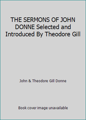 THE SERMONS OF JOHN DONNE Selected and Introduced By Theodore Gill