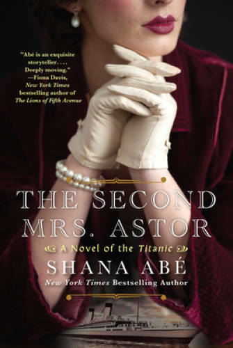 The Second Mrs. Astor: A Novel of the Titanic – Paperback By Abe, Shana – GOOD