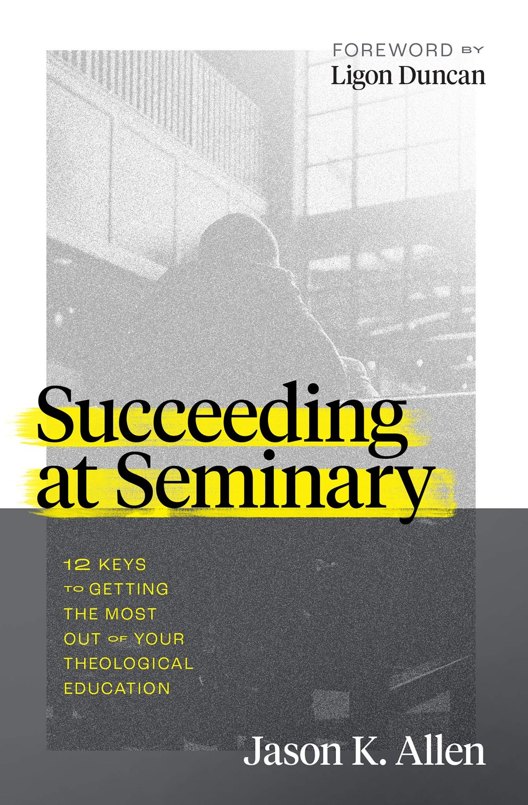 Succeeding at Seminary: 12 Keys to Getting the Most out of Your Theological …