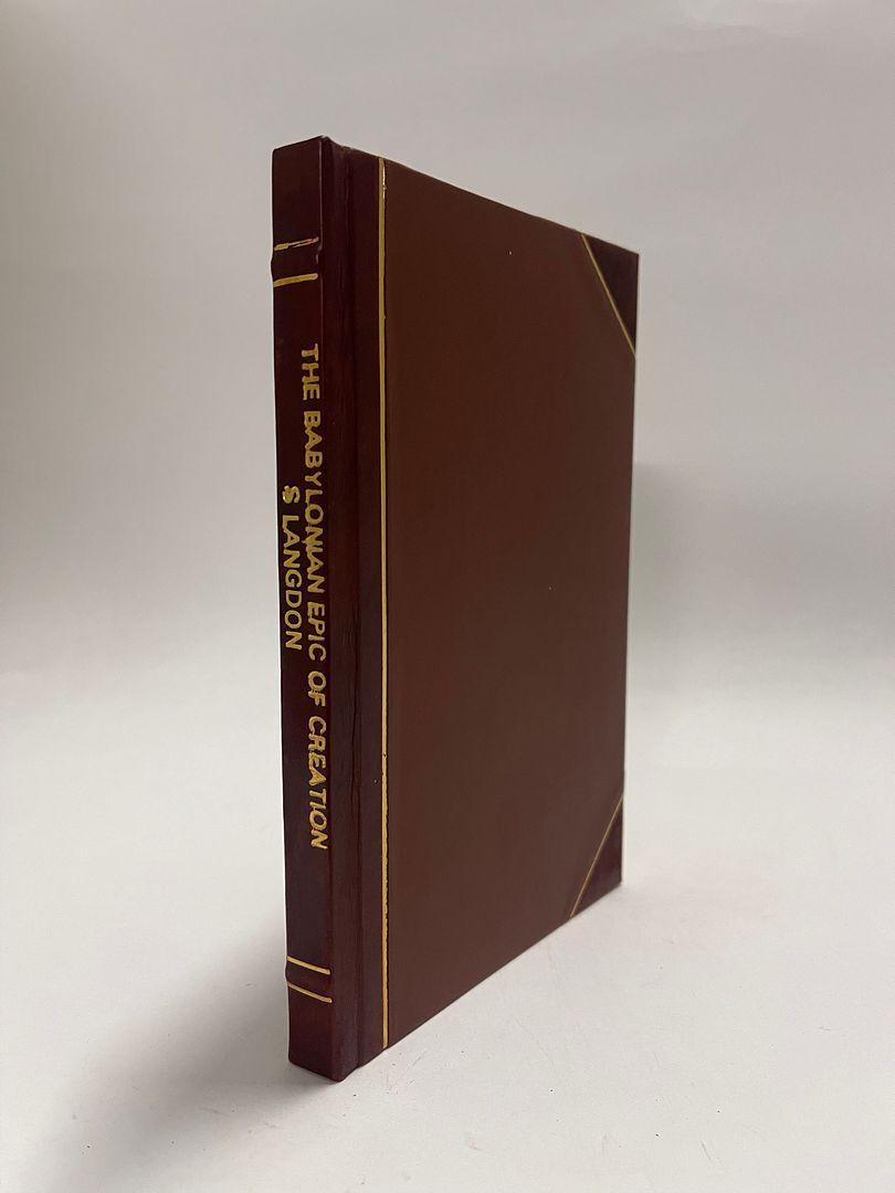 The Babylonian Epic of Creation Restored from the Recently [Leather Bound]