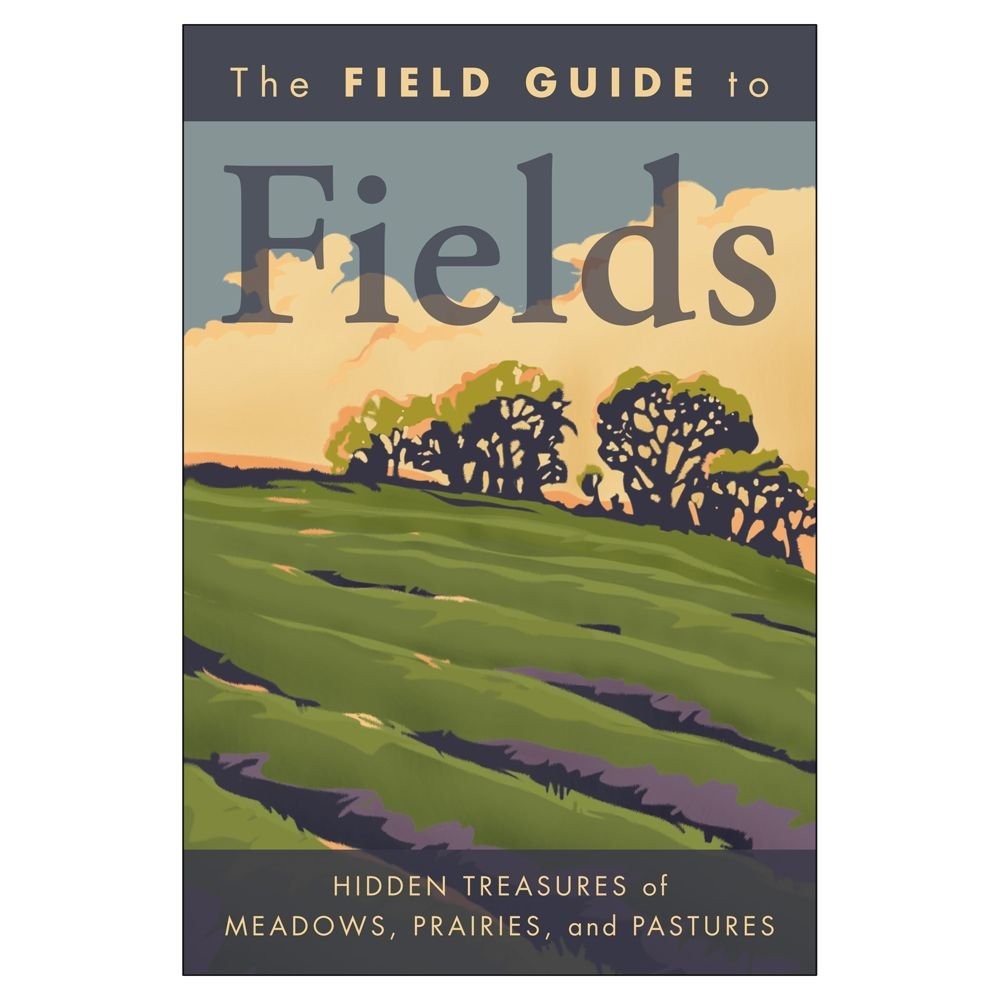 The Field Guide to Fields: Hidden Treasures of Meadows, Prairies, and Pastur…