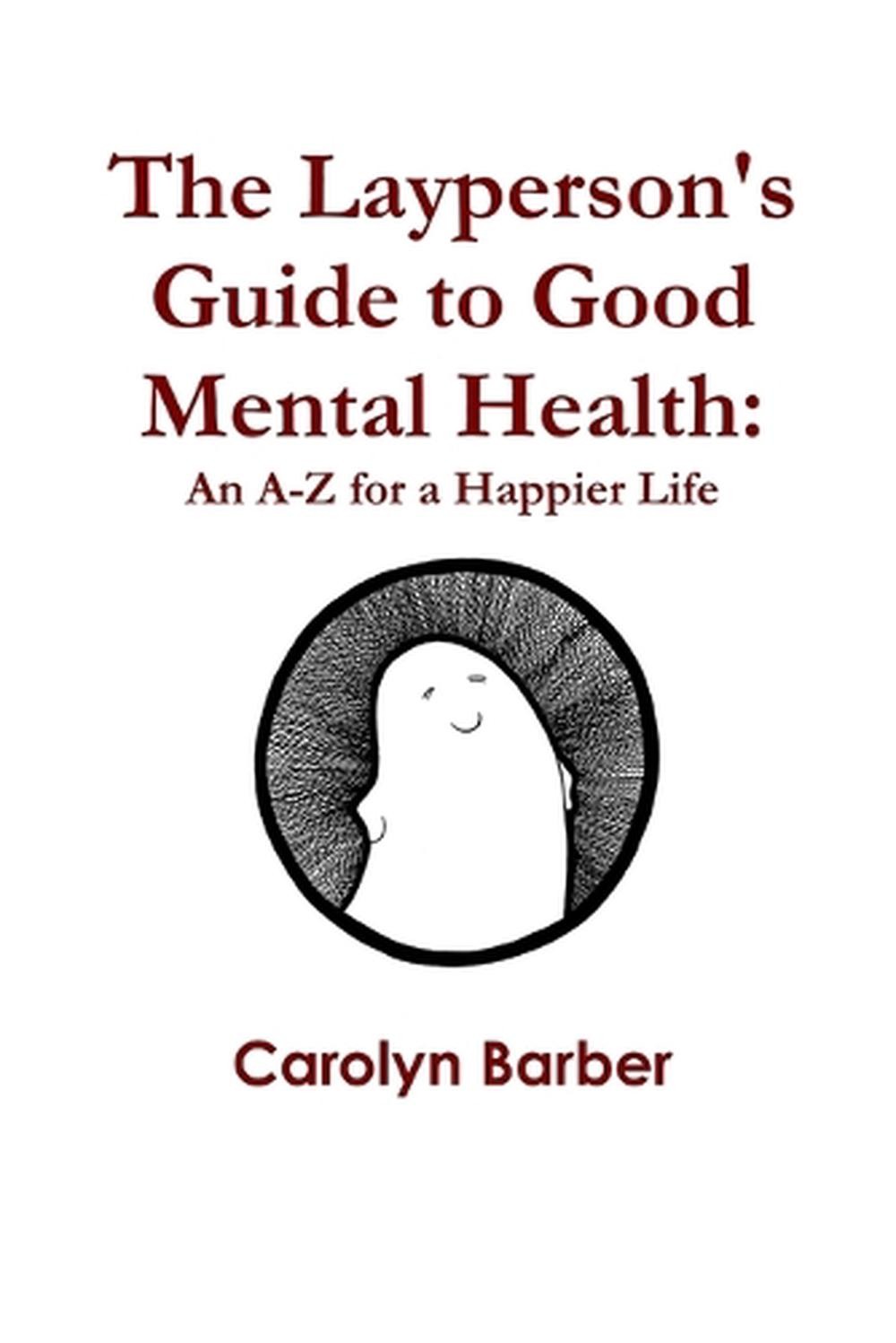 The Layperson’s Guide to Good Mental Health: An A-Z for a Happier Life by Caroly