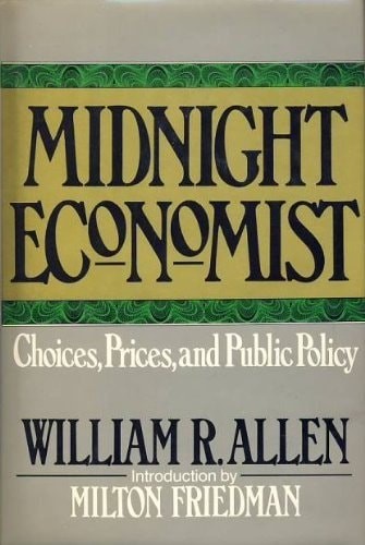 Midnight Economist: Choices, Prices, and Public Policy by William Richard Allen,