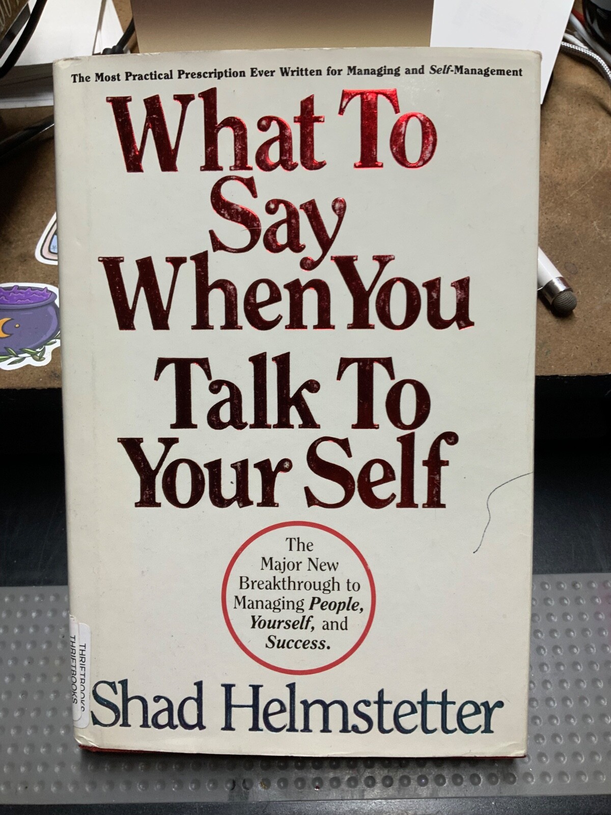 What to Say When You Talk to Your Self. By Shad Helmstetter