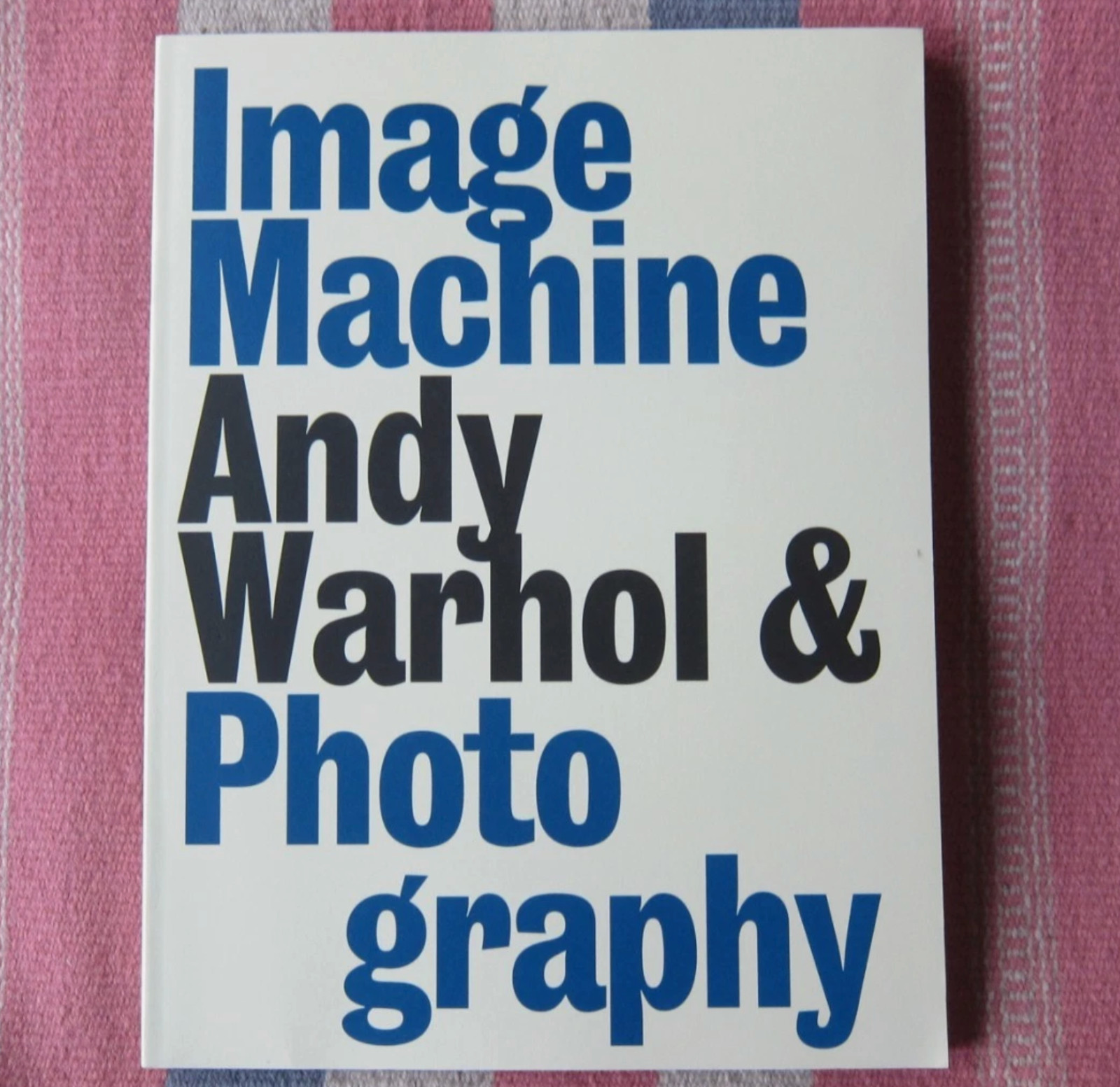 IMAGE MACHINE: ANDY WARHOL AND PHOTOGRAPHY By Joseph D. Ketner II~~ Very Good
