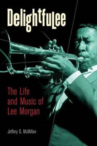 Delightfulee: The Life and Music of Lee Morgan by Jeff McMillan: Used