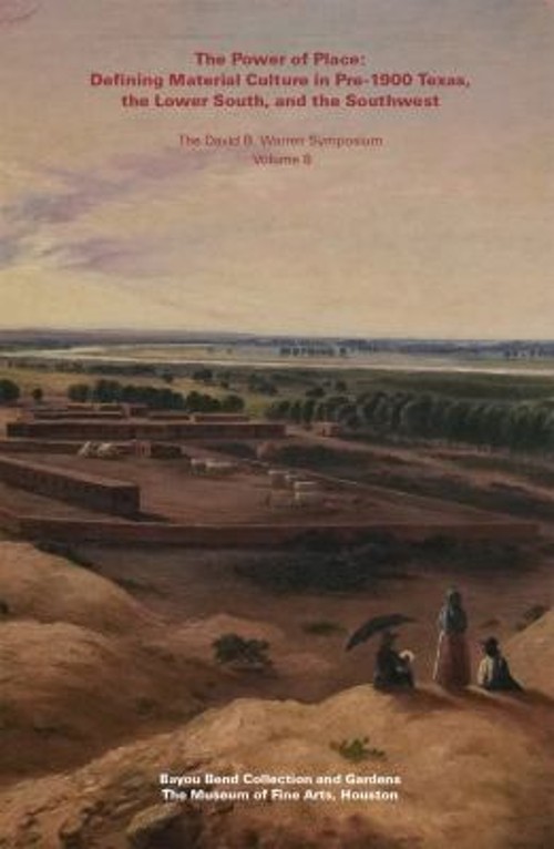 The Power of Place : Defining Material Culture in Pre-1900 Texas,