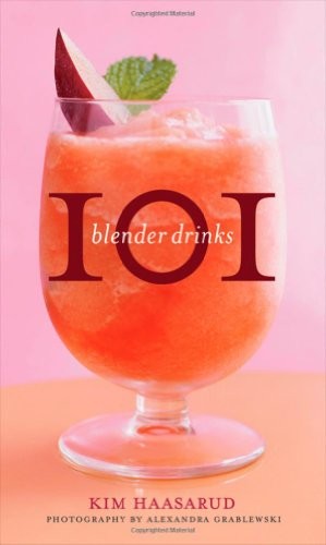 101 Blender Drinks by Haasarud, Kim, Grablewski, Alexandra