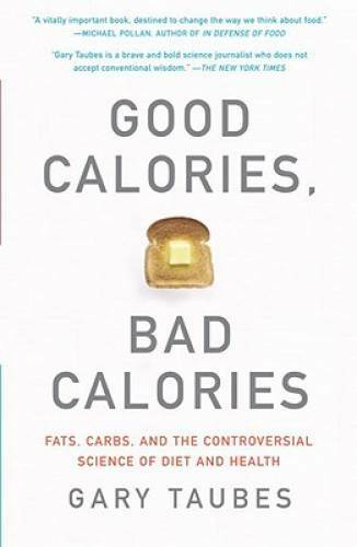 Good Calories, Bad Calories: Fats, Carbs, and the Controversial Science o – GOOD