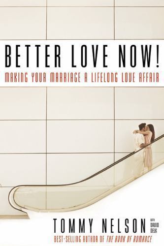 Better Love Now: Making Your Marriage a Lif- hardcover, Tommy Nelson, 0805440720